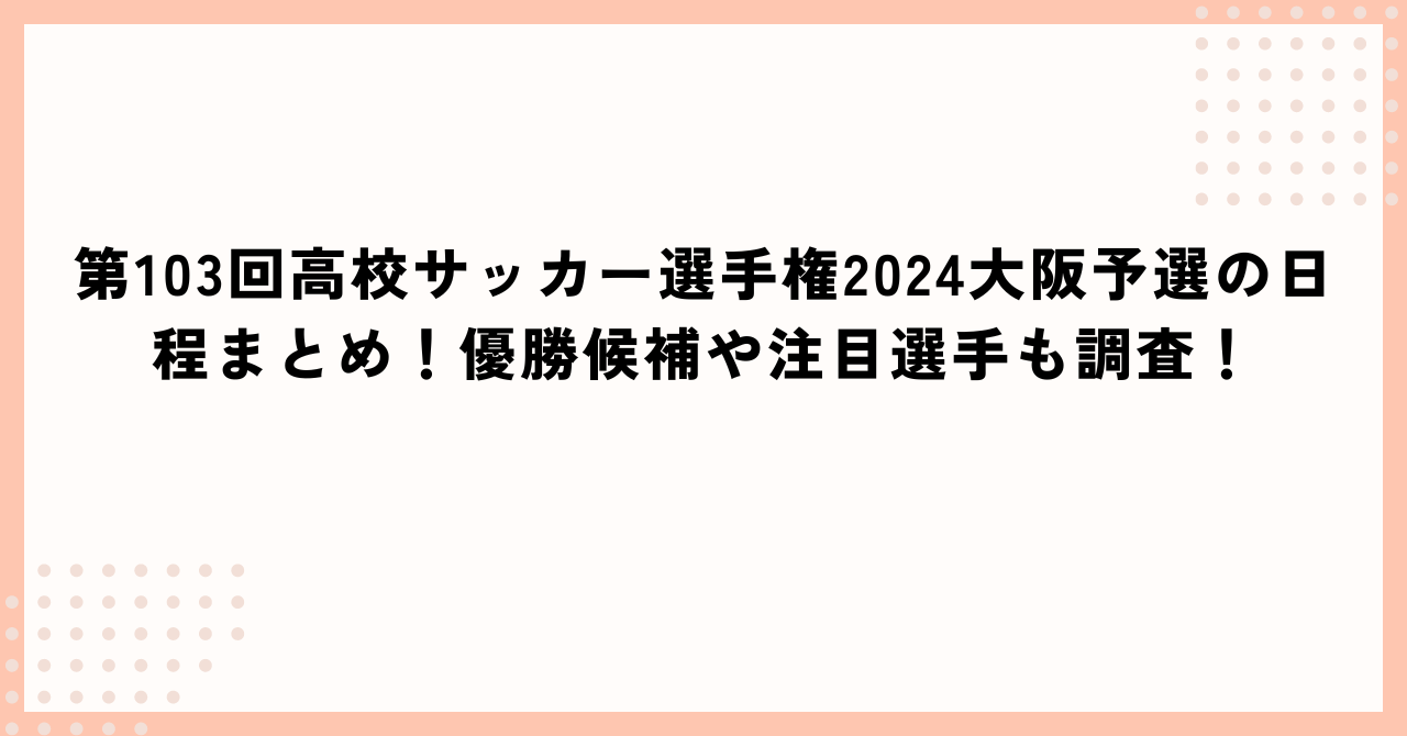 第103回高校サッカー選手権2024大阪予選の日程に加えて優勝候補や注目選手の情報もお伝えしています