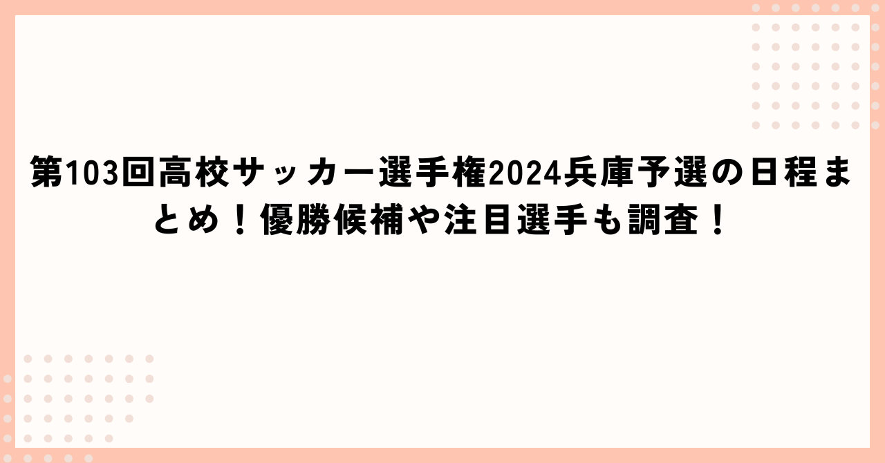 第103回高校サッカー選手権2024兵庫予選の日程み加えて優勝候補や注目選手情報もお伝えしています